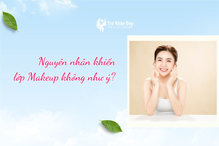 ​​​​​​​Nguyên nhân khiến lớp makeup không như ý